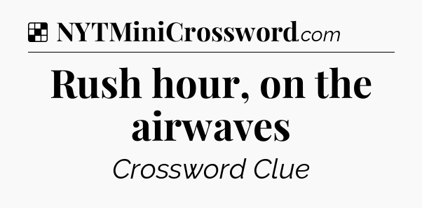 Solution: Rush hour, on the airwaves - NYT Crossword