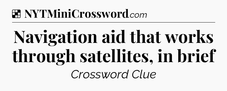Solution: Navigation aid that works through satellites, in brief - NYT Crossword