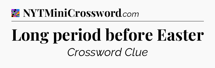 Long period before Easter Crossword Clue