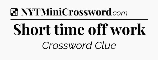 Solution: Short time off work - NYT Crossword