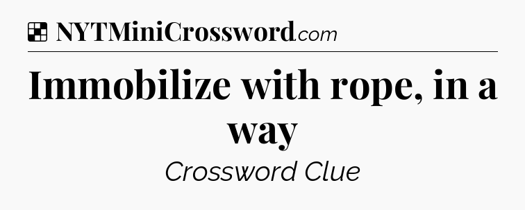 Solution: Immobilize with rope, in a way - NYT Crossword