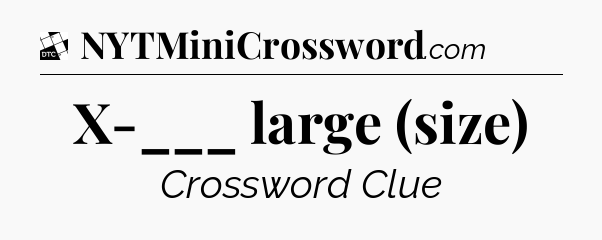 X-___ large (size) - Daily Themed Classic Crossword