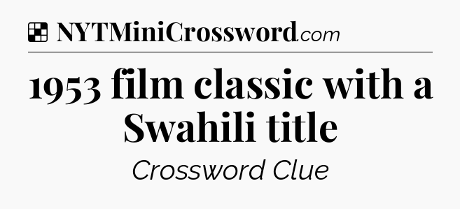Solution: 1953 film classic with a Swahili title - NYT Crossword