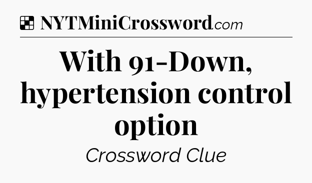 Solution: With 91-Down, hypertension control option - NYT Crossword