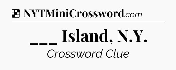 Solution: ___ Island, N.Y - NYT Crossword