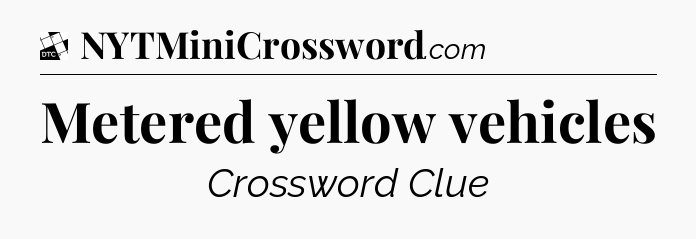 Metered yellow vehicles - Daily Themed Mini Crossword
