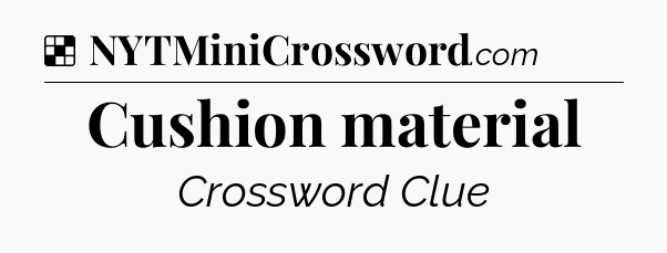 Solution: Cushion material - NYT Crossword