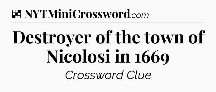 Solution: Destroyer of the town of Nicolosi in 1669 - NYT Crossword