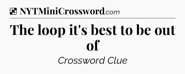 Solution: The loop it's best to be out of - NYT Crossword