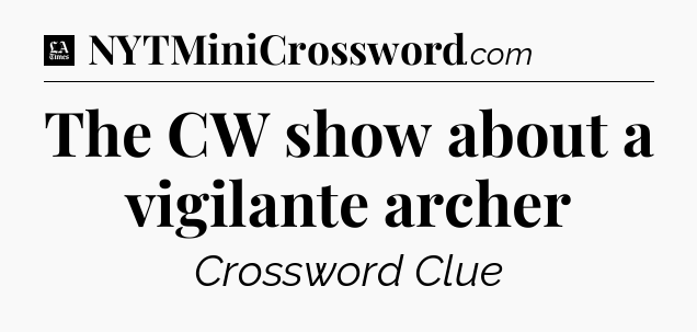 The CW show about a vigilante archer - LA Times Crossword