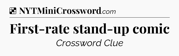 Solution: First-rate stand-up comic - NYT Crossword