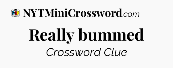 Really bummed Crossword Clue