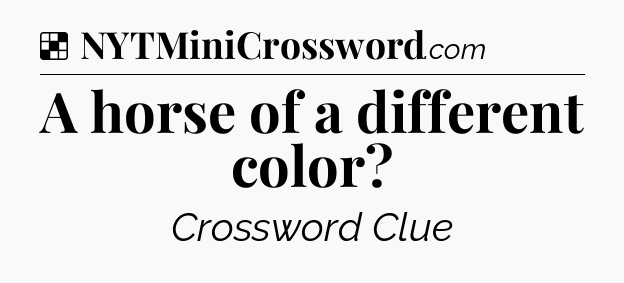 Solution: A horse of a different color - NYT Crossword