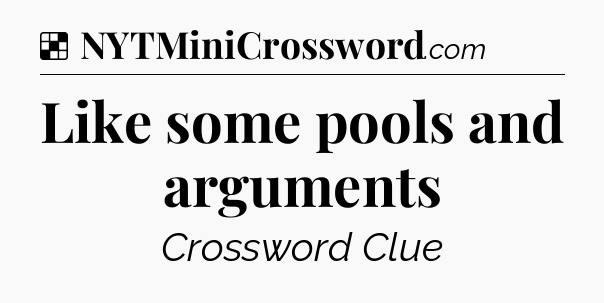 Solution: Like some pools and arguments - NYT Crossword