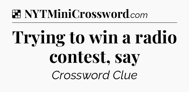 Solution: Trying to win a radio contest, say - NYT Crossword
