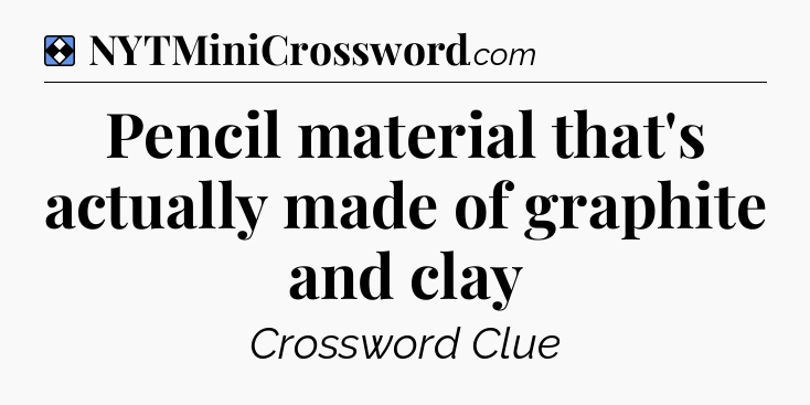 Solution: Pencil material that's actually made of graphite and clay - NYT Mini Crossword
