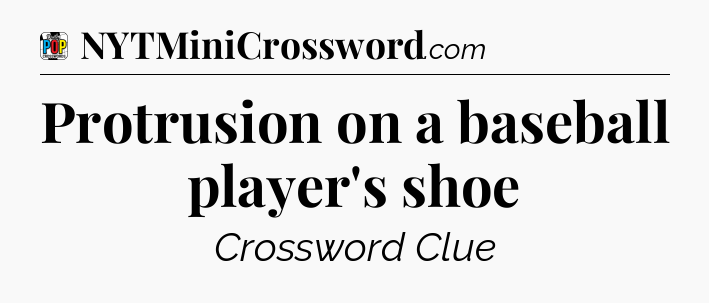Protrusion on a baseball player's shoe Crossword Clue