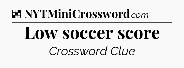 Solution: Low soccer score - NYT Crossword