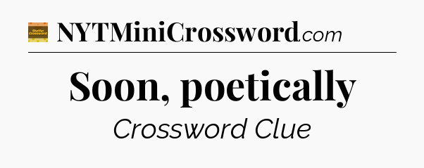 Soon, poetically - Eugene Sheffer Crossword