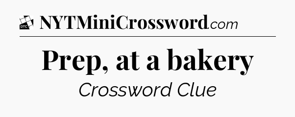 Prep, at a bakery - Daily Themed Classic Crossword