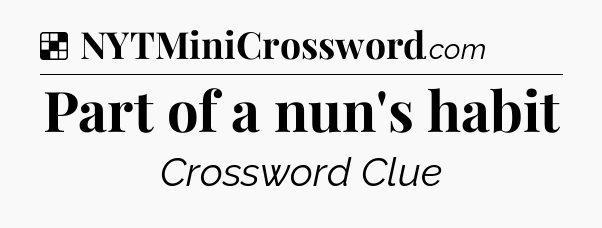 Solution: Part of a nun's habit - NYT Crossword