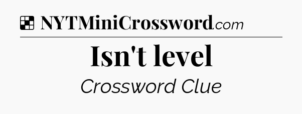 Solution: Isn't level - NYT Crossword