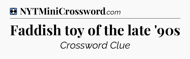 Solution: Faddish toy of the late '90s - NYT Mini Crossword