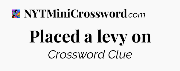 Placed a levy on Crossword Clue