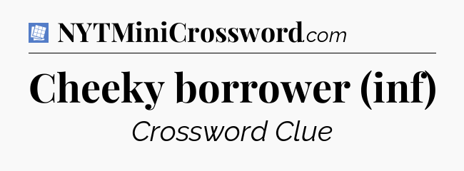 Cheeky borrower (inf) Puzzle Page Crossword Clue