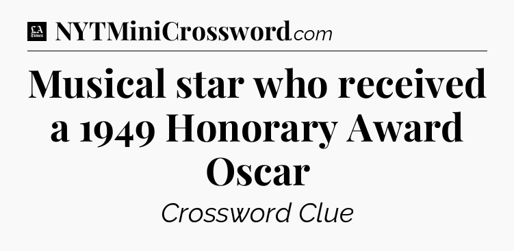 Musical star who received a 1949 Honorary Award Oscar - LA Times Crossword