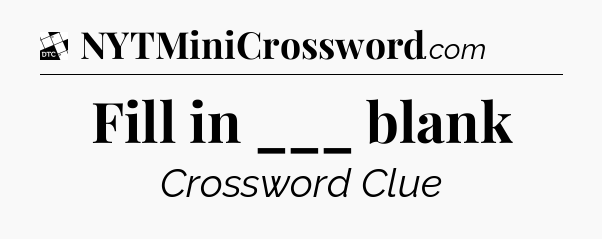 Fill in ___ blank - Daily Themed Classic Crossword