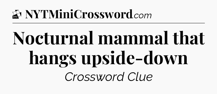 Nocturnal mammal that hangs upside-down - Daily Themed Classic Crossword