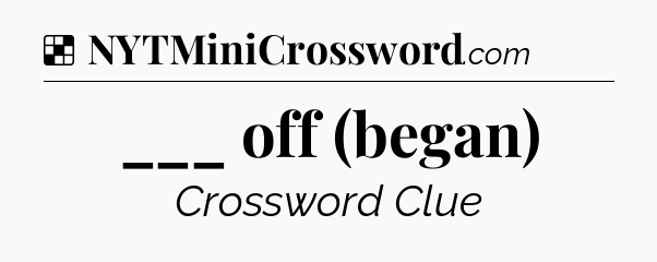 Solution: ___ off (began) - NYT Crossword