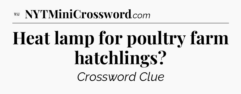 Heat lamp for poultry farm hatchlings - WSJ Crossword