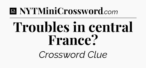 Troubles in central France - LA Times Crossword