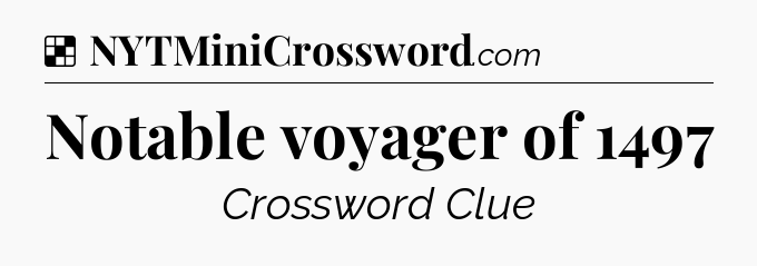 Solution: Notable voyager of 1497 - NYT Crossword