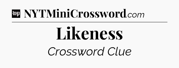 Likeness Crossword Clue