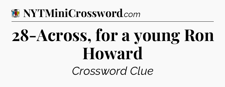 28-Across, for a young Ron Howard Crossword Clue