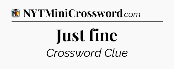 Just fine Crossword Clue