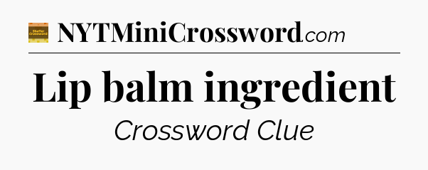 Lip balm ingredient - Eugene Sheffer Crossword