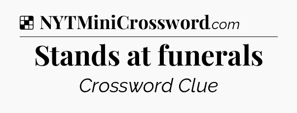 Solution: Stands at funerals - NYT Crossword