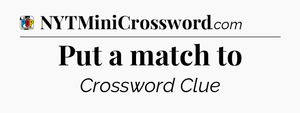 Put a match to Crossword Clue