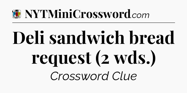 Deli sandwich bread request (2 wds.) Crossword Clue