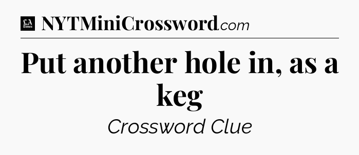 Put another hole in, as a keg - LA Times Crossword