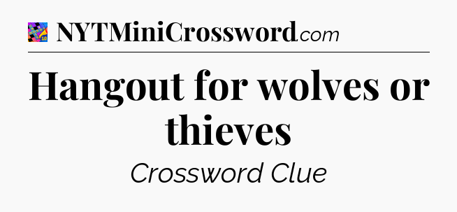 Hangout for wolves or thieves Crossword Clue
