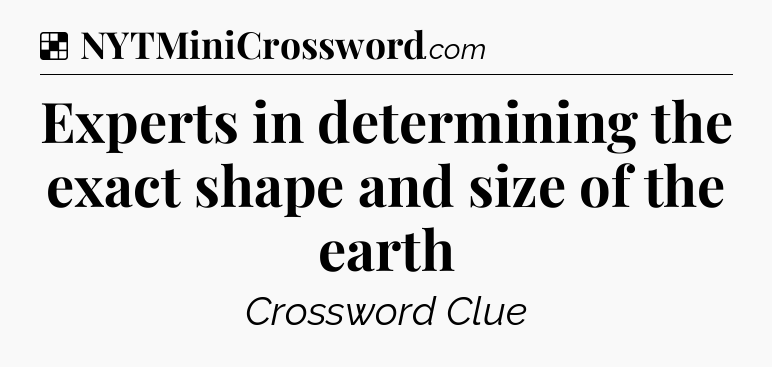 Solution: Experts in determining the exact shape and size of the earth - NYT Crossword