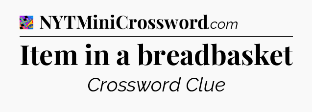 Item in a breadbasket Crossword Clue