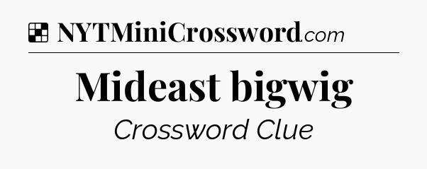 Solution: Mideast bigwig - NYT Crossword