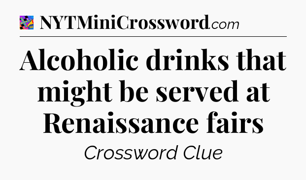 Alcoholic drinks that might be served at Renaissance fairs Crossword Clue