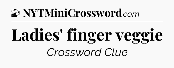 Ladies' finger veggie - Daily Themed Mini Crossword